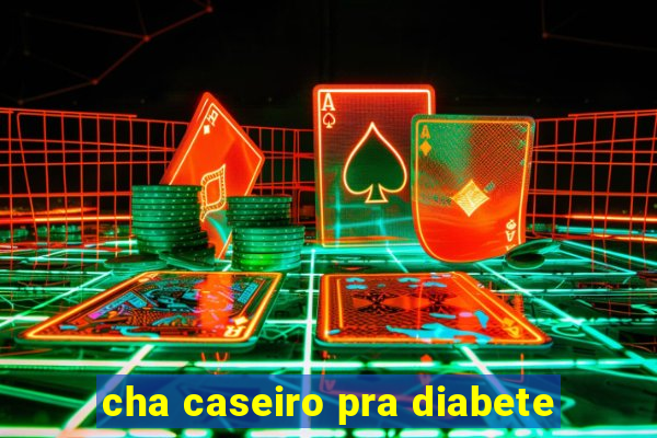 cha caseiro pra diabete